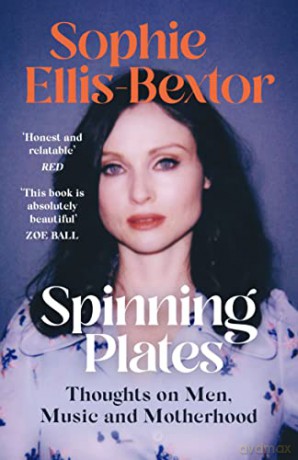 Spinning Plates: Music, Men, Motherhood and Me: TALES FROM OUR FAVOURITE 24 HOUR KITCHEN DISCO QUEEN - Sophie Ellis-Bextor [KSIĄŻKA]