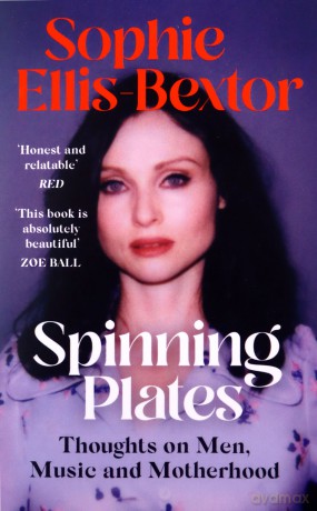 Spinning Plates: Music, Men, Motherhood and Me: TALES FROM OUR FAVOURITE 24 HOUR KITCHEN DISCO QUEEN - Sophie Ellis-Bextor [KSIĄŻKA]