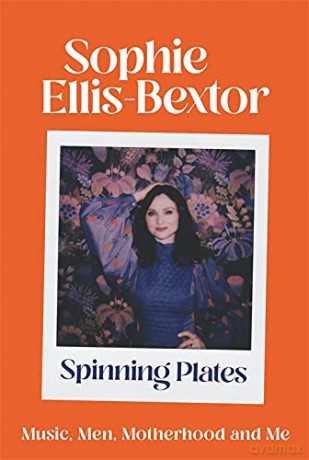 Spinning Plates: Music, Men, Motherhood and Me: TALES FROM OUR FAVOURITE 24 HOUR KITCHEN DISCO QUEEN - Sophie Ellis-Bextor [KSIĄŻKA]