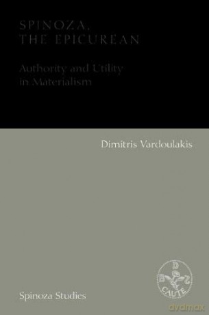 Spinoza, the Epicurean: Authority and Utility in Materialism (Spinoza Studies) - Dimitris Vardoulakis [KSIĄŻKA]
