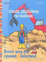 Chodź, pójdziemy na budowę Dzieci uczą się rysować i kolorować. Krok po kroku - Anne Pieper [KSIĄŻKA]