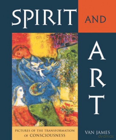Spirit and Art: Pictures of the Transformation of Consciousness - Van James [KSIĄŻKA]