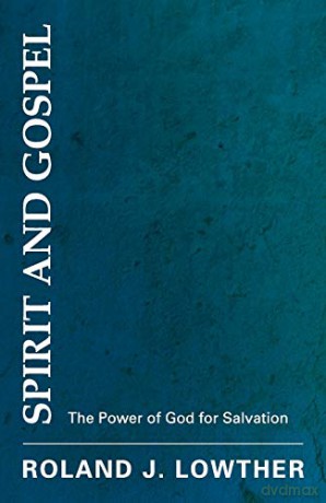 Spirit and Gospel: The Power of God for Salvation - Roland J. Lowther [KSIĄŻKA]