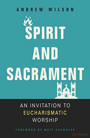 Spirit and Sacrament: An Invitation to Eucharismatic Worship - Wilson Andrew [KSIĄŻKA]
