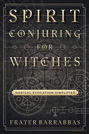 Spirit Conjuring for Witches: Magical Evocation Simplified - Frater Barrabbas [KSIĄŻKA]