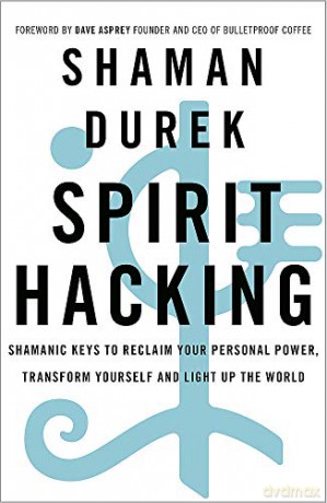Spirit Hacking: Shamanic keys to reclaim your personal power, transform yourself and light up the world - Shaman Durek [KSIĄŻKA]