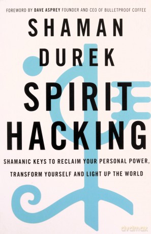 Spirit Hacking: Shamanic keys to reclaim your personal power, transform yourself and light up the world - Shaman Durek [KSIĄŻKA]