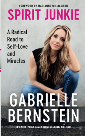 Spirit Junkie: A Radical Road to Discovering Self-Love and Miracles: A Radical Road to Self-Love and Miracles - Gabrielle Bernstein [KSIĄŻKA]