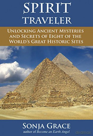 Spirit Traveler: Unlocking Ancient Mysteries and Secrets of Eight of the World's Great Historic Sites - Sonja Grace [KSIĄŻKA]