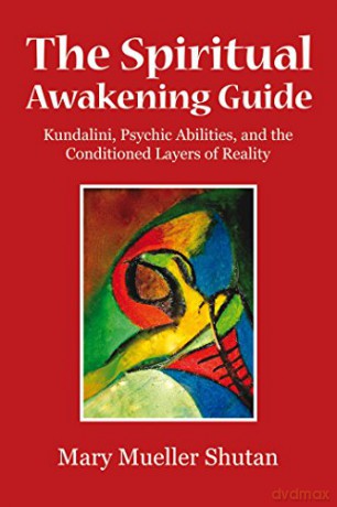 Spiritual Awakening Guide: Kundalini, Psychic Abilities, and the Conditioned Layers of Reality - Mary Mueller Shutan [KSIĄŻKA]