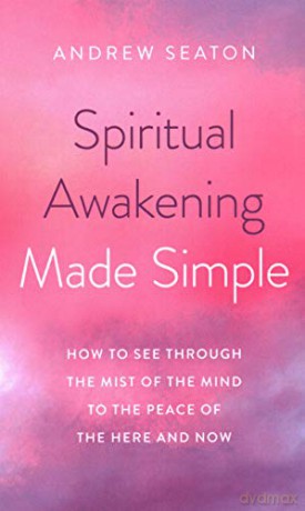 Spiritual Awakening Made Simple: How to See Through the Mist of the Mind to the Peace of the Here and Now - Andrew Seaton [KSIĄŻKA]