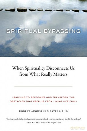 Spiritual Bypassing: When Spirituality Disconnects Us from What Really Matters - Robert Augustus Masters [KSIĄŻKA]