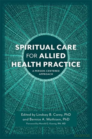 Spiritual Care for Allied Health Practice: A Person-centered Approach - PhD and Bernice A. Mathisen, PhD. Foreword by Harold G. Koenig, RN, MD Lindsay B. Carey [KSIĄŻKA]