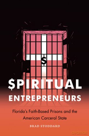 Spiritual Entrepreneurs: Florida's Faith-Based Prisons and the American Carceral State (Where Religion Lives) - Brad Stoddard [KSIĄŻKA]