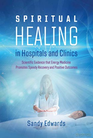 Spiritual Healing in Hospitals and Clinics: Scientific Evidence that Energy Medicine Promotes Speedy Recovery and Positive Outcomes - Sandy Edwards [KSIĄŻKA]
