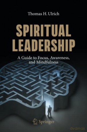 Spiritual Leadership: A Guide to Focus, Awareness, and Mindfulness - Thomas H. Ulrich [KSIĄŻKA]