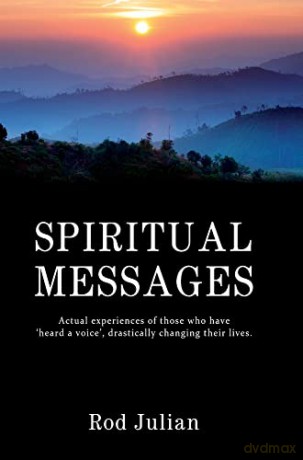 Spiritual Messages: Actual experiences of those who have 'heard a voice', drastically changing their lives. - Rod Julian [KSIĄŻKA]