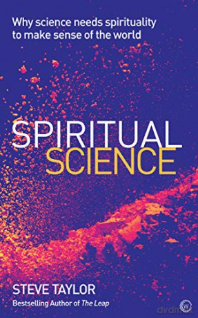 Spiritual Science: Why Science Needs Spirituality to Make Sense of the World - Steve Taylor [KSIĄŻKA]