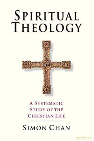 Spiritual Theology: A Systematic Study of the Christian Life - Simon Chan [KSIĄŻKA]