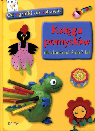 Księga pomysłów dla dzieci od 3 do 7 lat - od agrafki do zabawki [KSIĄŻKA]