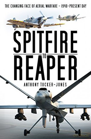 Spitfire to Reaper: The Changing Face of Aerial Warfare - 1940-Present Day - Anthony Tucker-Jones [KSIĄŻKA]