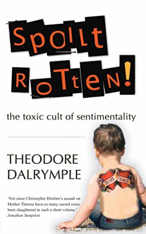Spoilt Rotten: The toxic cult of sentimentality - Theodore Dalrymple [KSIĄŻKA]