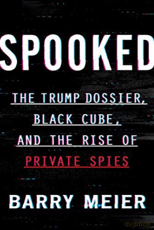 Spooked: The Trump Dossier, Black Cube, and the Rise of Private Spies - Barry Meier [KSIĄŻKA]