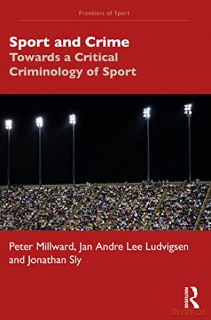 Sport and Crime: Towards a Critical Criminology of Sport (Frontiers of Sport) - Peter Millward [KSIĄŻKA]