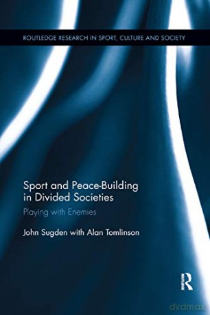 Sport and Peace-Building in Divided Societies: Playing with Enemies (Routledge Research in Sport, Culture and Society) - John Sugden [KSIĄŻKA]