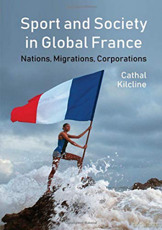Sport and Society in Global France: Nations, Migrations, Corporations (Studies in Modern and Contemporary France): 2 - Cathal Kilcline [KSIĄŻKA]
