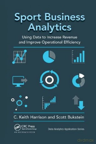 Sport Business Analytics: Using Data to Increase Revenue and Improve Operational Efficiency (Data Analytics Applications) - C. Keith Harrison [KSIĄŻKA]