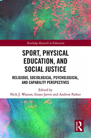 Sport, Physical Education, and Social Justice: Religious, Sociological, Psychological, and Capability Perspectives (Routledge Research in Education) - Nick J. Watson [KSIĄŻKA]