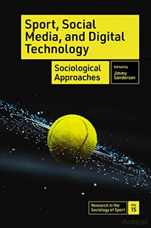 Sport, Social Media, and Digital Technology: Sociological Approaches (Research in the Sociology of Sport, 15) [KSIĄŻKA]