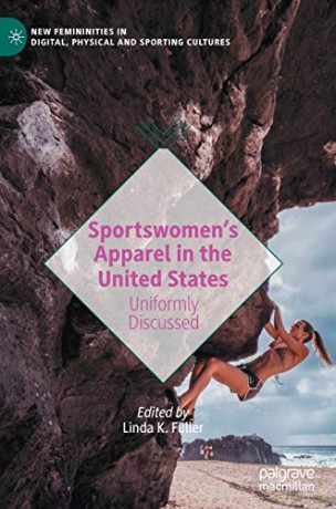 Sportswomen's Apparel in the United States: Uniformly Discussed (New Femininities in Digital, Physical and Sporting Cultures) - Linda K. Fuller [KSIĄŻKA]