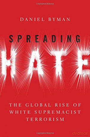 Spreading Hate: The Global Rise of White Supremacist Terrorism - Daniel Byman [KSIĄŻKA]