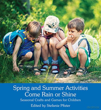 Spring and Summer Activities Come Rain or Shine: Seasonal Crafts and Games for Children - Stefanie Pfister [KSIĄŻKA]