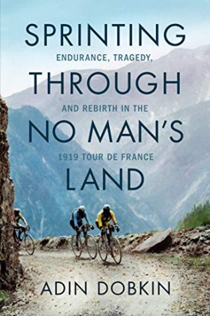 Sprinting Through No Man's Land: Endurance, Tragedy, and Rebirth in the 1919 Tour de France - Adin Dobkin [KSIĄŻKA]