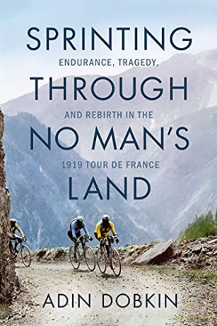 Sprinting Through No Man's Land: Endurance, Tragedy, and Rebirth in the 1919 Tour de France [KSIĄŻKA]