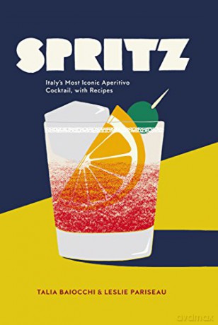 Spritz: fifty delicious recipes for the perfect cocktail hour using Italy's most iconic aperitivo - Talia Baiocchi [KSIĄŻKA]