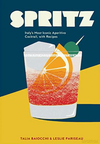 Spritz: Italy's Most Iconic Aperitivo Cocktail, with Recipes - Talia Baiocchi [KSIĄŻKA]