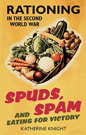 Spuds, Spam and Eating for Victory: Rationing In The Second World War - Knight [KSIĄŻKA]