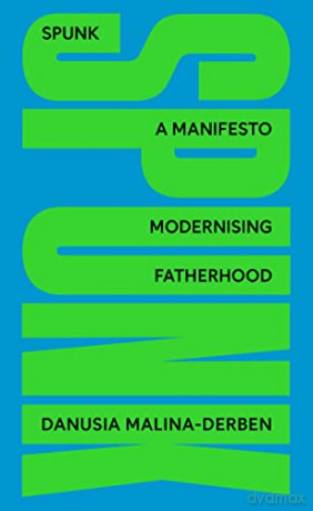 SPUNK: A Manifesto Modernising Fatherhood - Danusia Malina-Derben [KSIĄŻKA]