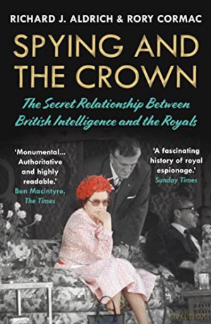 Spying and the Crown: The Secret Relationship Between British Intelligence and the Royals - Rory Cormac [KSIĄŻKA]