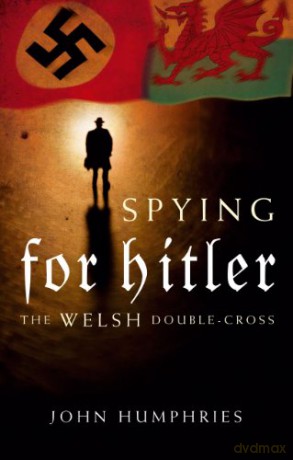 Spying for Hitler: The Welsh double cross - John Humphries [KSIĄŻKA]