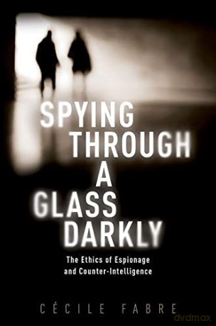 Spying Through a Glass Darkly: The Ethics of Espionage and Counter-Intelligence (New Topics in Applied Philosophy) - Cécile Fabre [KSIĄŻKA]