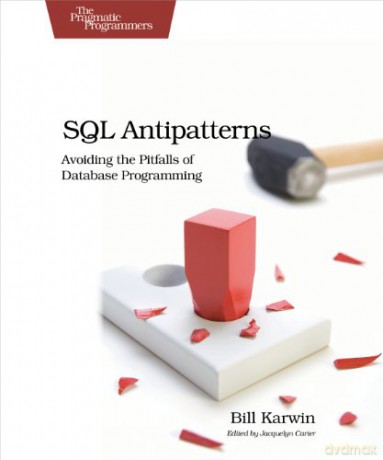 SQL Antipatterns: Avoiding the Pitfalls of Database Programming (Pragmatic Programmers) - Bill Karwin [KSIĄŻKA]