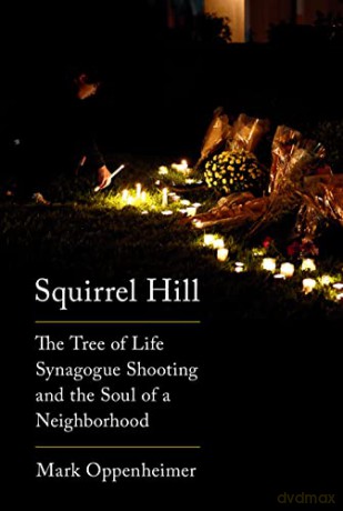 Squirrel Hill: The Tree of Life Synagogue Shooting and the Soul of a Neighborhood - Mark Oppenheimer [KSIĄŻKA]