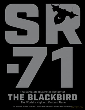 SR-71: The Complete Illustrated History of the Blackbird, The World's Highest, Fastest Plane - Richard H. Graham [KSIĄŻKA]