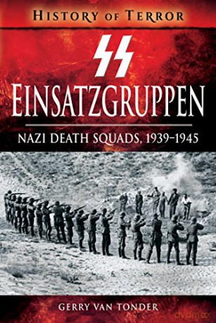 SS Einsatzgruppen: Nazi Death Squads, 1939-1945 (A History of Terror) - Gerry Van Tonder [KSIĄŻKA]