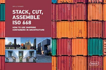 Stack, Cut, Assemble ISO 668: How to use shipping containers in architecture - Sibylle Kramer [KSIĄŻKA]